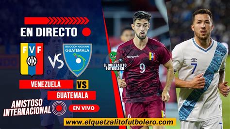 Venezuela Vs Guatemala ¿dónde Ver En Vivo Amistoso Internacional 2023