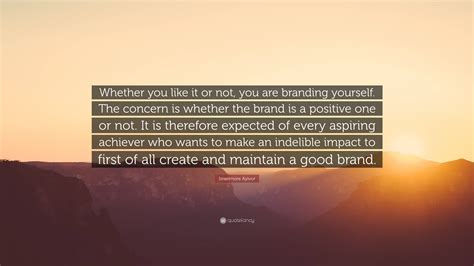 Israelmore Ayivor Quote “whether You Like It Or Not You Are Branding