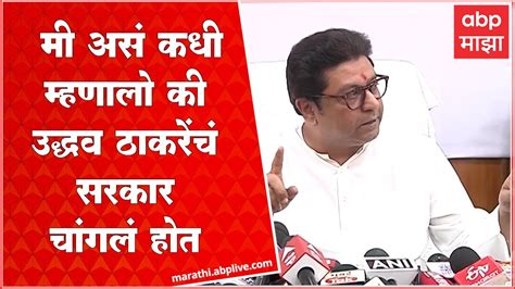 Raj Thackeray On Uddhav Thackeray मी असं कधी म्हणालो की उद्धव ठाकरेंचं सरकार चांगलं होतं Youtube