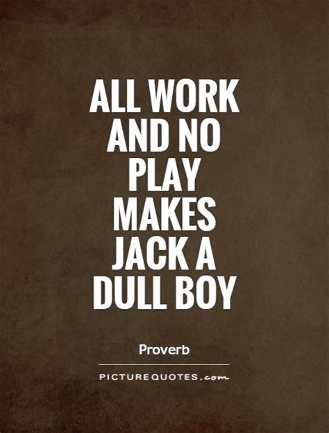 All work and no play makes Jack a dull boy | Picture Quotes