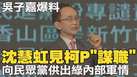 吳子嘉爆料沈慧虹選前見柯p謀職 還供出民進黨內部軍情 中天新聞ctinewsdongsshow Youtube