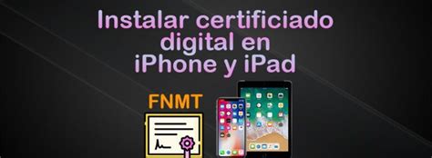 Instalar Certificado Digital En Iphone Ipad Y Comprobar Que Funciona