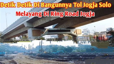 Detik Detik Di Bangunya Tol Jogja Solo Melayang Di Ring Road Jogja