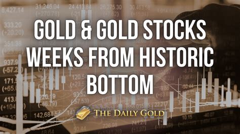 Gold & Gold Stocks Weeks From Historic Bottom – The Daily Gold