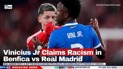 Vinicius Jr Claims Racism In Benfica Vs Real Madrid Greater Belize Media