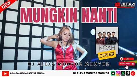 Dj Alexa Monyor Monyor Mungkin Nanti Noah Cover Remix Funkot