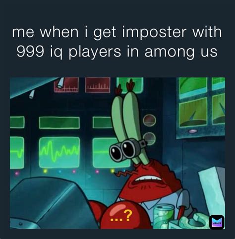 Me When I Get Imposter With 999 Iq Players In Among Us Mrfloor Memes