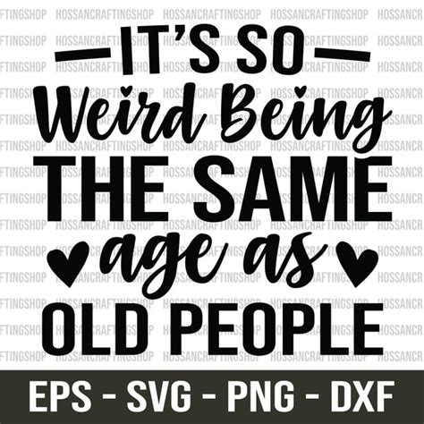 Its Weird Being The Same Age As Old People Shirt Svg Etsy