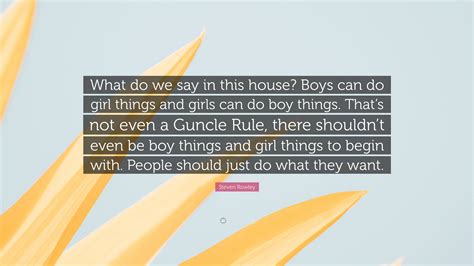 Steven Rowley Quote: “What do we say in this house? Boys can do girl ...
