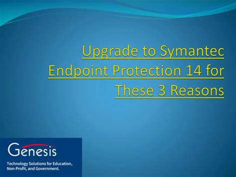 Ppt Upgrade To Symantec Endpoint Protection For These Reasons