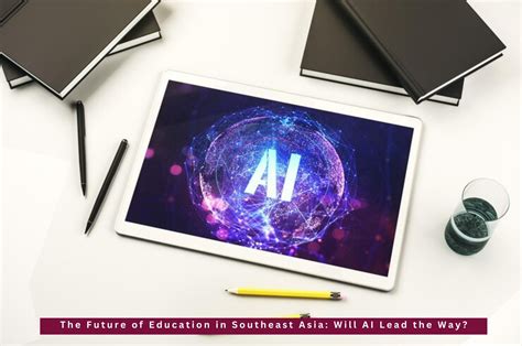 The Future of Education in Southeast Asia: Will AI Lead the Way?