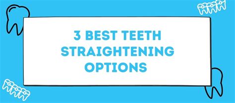 Best Teeth Straightening Options | Fast Less Costly Treatment Options