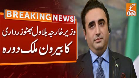 Watch Breaking News Important Visit Of Foreign Minister Bilawal