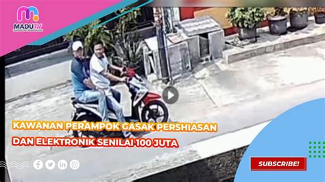 Kawanan Perampok Gasak Pershiasan Dan Elektronik Senilai Juta Youtube