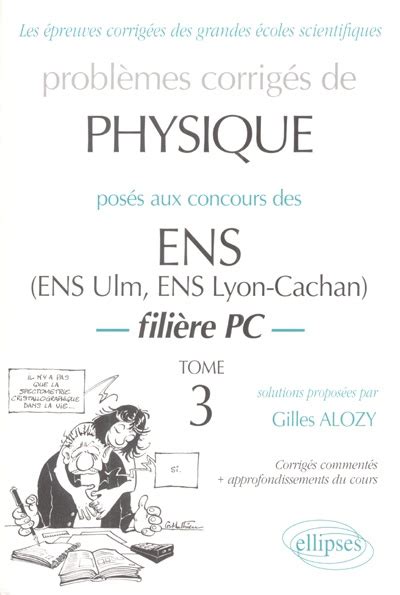 Problèmes corrigés de physique posés aux concours des ENS ENS Ul de