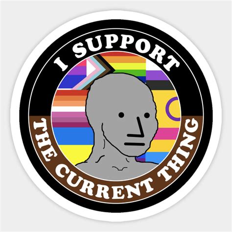 Funny Meme Design I Support The Current Thing Meme Sticker Teepublic