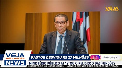 Mp Afasta Pastor Cavalcante Acusado De Desviar R Milh Es Da