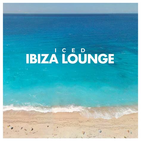 Iced Ibiza Lounge Album By Ibiza Lounge Spotify