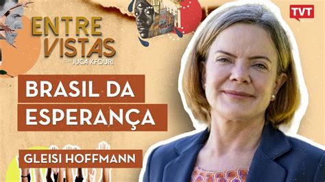 Gleisi Hoffmann no Entre Vistas BRASIL DA ESPERANÇA YouTube