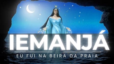 Ponto Para Saudar E Pedir Ben Os A Iemanj Eu Fui Na Beira Da Praia