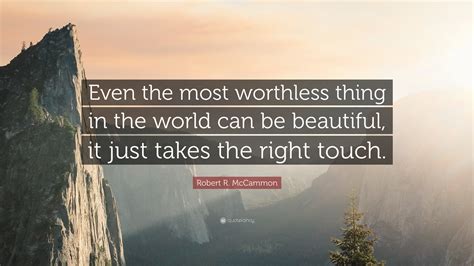 Robert R. McCammon Quote: “Even the most worthless thing in the world