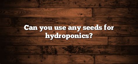 Can You Use Any Seeds For Hydroponics Inter Culturalu