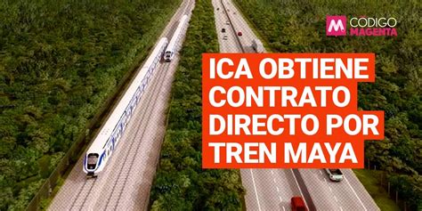 Ica Obtiene Contrato Del Tren Maya Por Mmdp En Adjudicaci N Directa