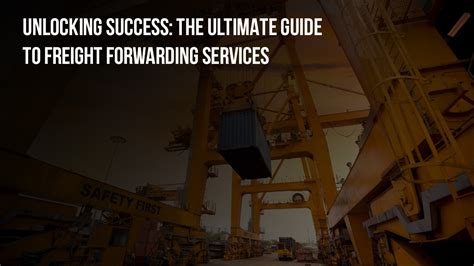 Unlocking Success The Ultimate Guide To Freight Forwarding Services