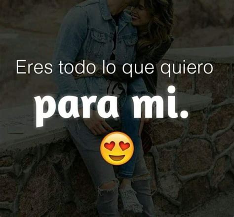 Tu Mi Amoooor Lo Eres Todo Para Mi Love And Romance Quotes I Love You