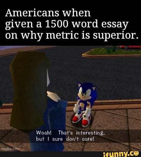 Americans When Given A 1500 Word Essay On Why Metric Is Superior Woah