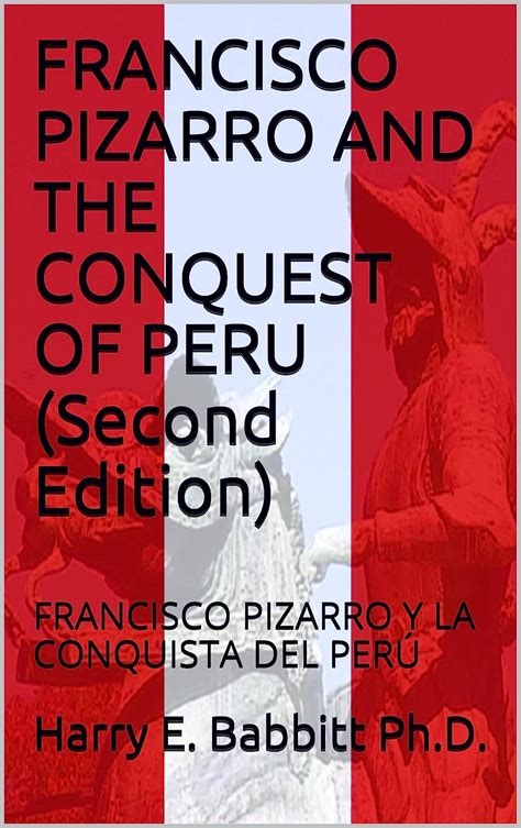 Francisco Pizarro And The Conquest Of Peru Second Edition Francisco Pizarro Y La Conquista