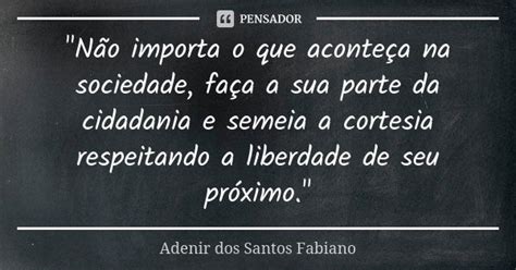 Não Importa O Que Aconteça Na Adenir Dos Santos Fabiano Pensador