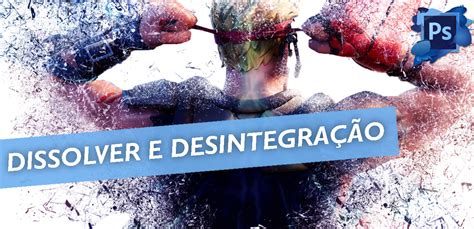 O Que É Desintegração - Como fazer o efeito dissolver e desintegração no Photoshop?