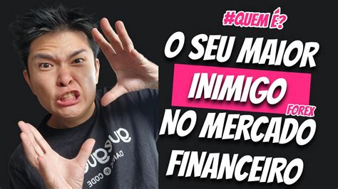 O Seu Maior Inimigo No Mercado Financeiro Forex E Bolsa De Valores