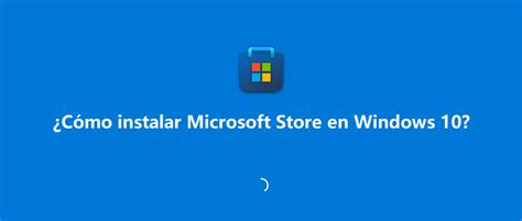 ¿cómo Instalar Microsoft Store En Windows 10