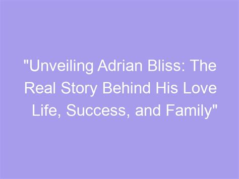 Unveiling Adrian Bliss The Real Story Behind His Love Life Success