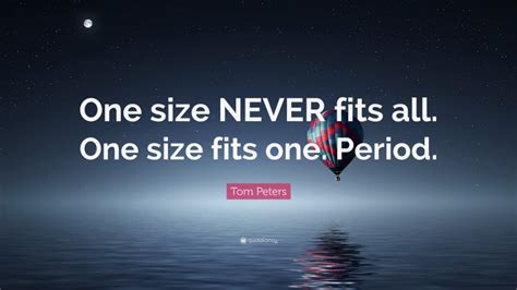 Tom Peters Quote One Size NEVER Fits All One Size Fits One Period