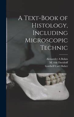 A Text Book Of Histology Including Microscopic Technic Von Alexander A