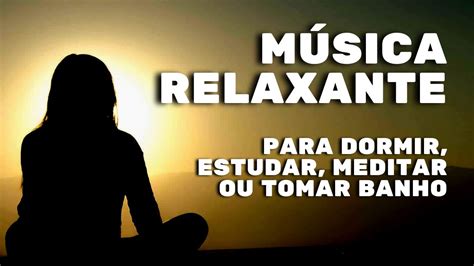 MÚSICA RELAXANTE PARA DORMIR ESTUDAR MEDITAR TOMAR BANHO E SE