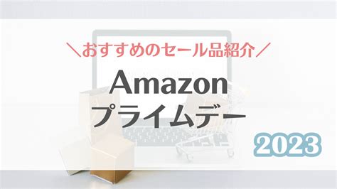 Amazonプライムデーは年に何回ある？おすすめのセール商品【2023】 Kiki Blog