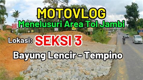 Motovlog Menelusuri Proyek Jalan Tol Bayung Lencir Tempino Seksi