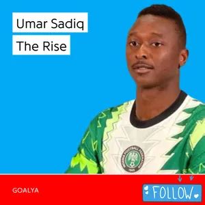 Goalya Umar Sadiq The Rise Super Eagles Noice Podcast