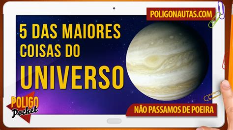 Quais são as 5 Maiores Coisas Existentes no Universo PoligoPocket