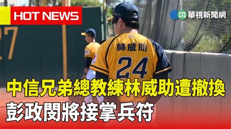 中信兄弟總教練林威助遭撤換 彭政閔將接掌兵符｜華視新聞 20230510 Youtube