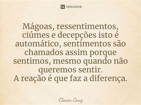 ⁠mágoas Ressentimentos Ciúmes E Elenir Cruz Pensador