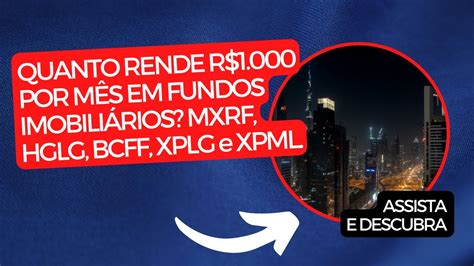 QUANTO RENDE R 1 000 POR MÊS EM FUNDOS IMOBILIÁRIOS MXRF HGLG BCFF