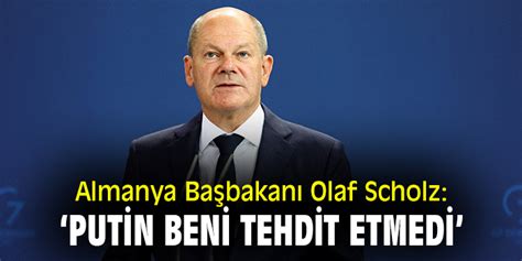 Almanya Başbakanı Olaf Scholz Putin beni tehdit etmedi