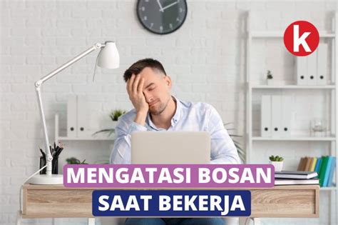 Ini Dia 6 Tips Efektif Mengusir Rasa Bosan Saat Bekerja Pekerjaan