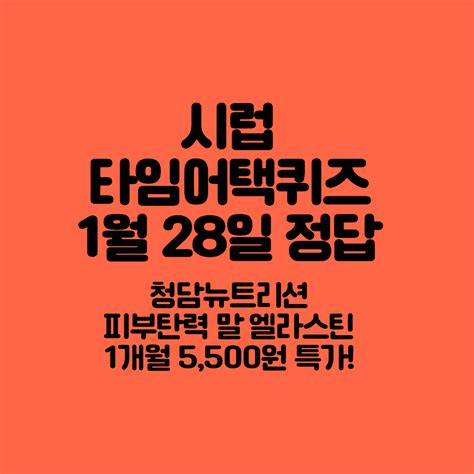 야금야금 시럽 타임어택퀴즈 청담뉴트리션 피부탄력 말 엘라스틴 1개월 5500원 특가 정답 1월 28일 17시5시무너지는