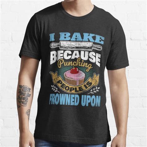 I Bake Because Punching People Is Frowned Upon T Shirt For Sale By